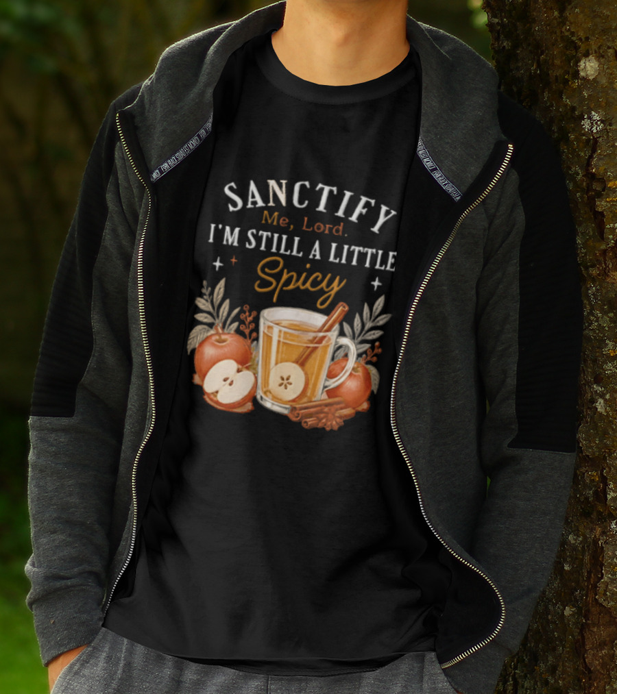 Sanctify Me Lord I'm Still A Little Spicy Cinnamon Apple Drink With Autumn Leaves T-Shirt