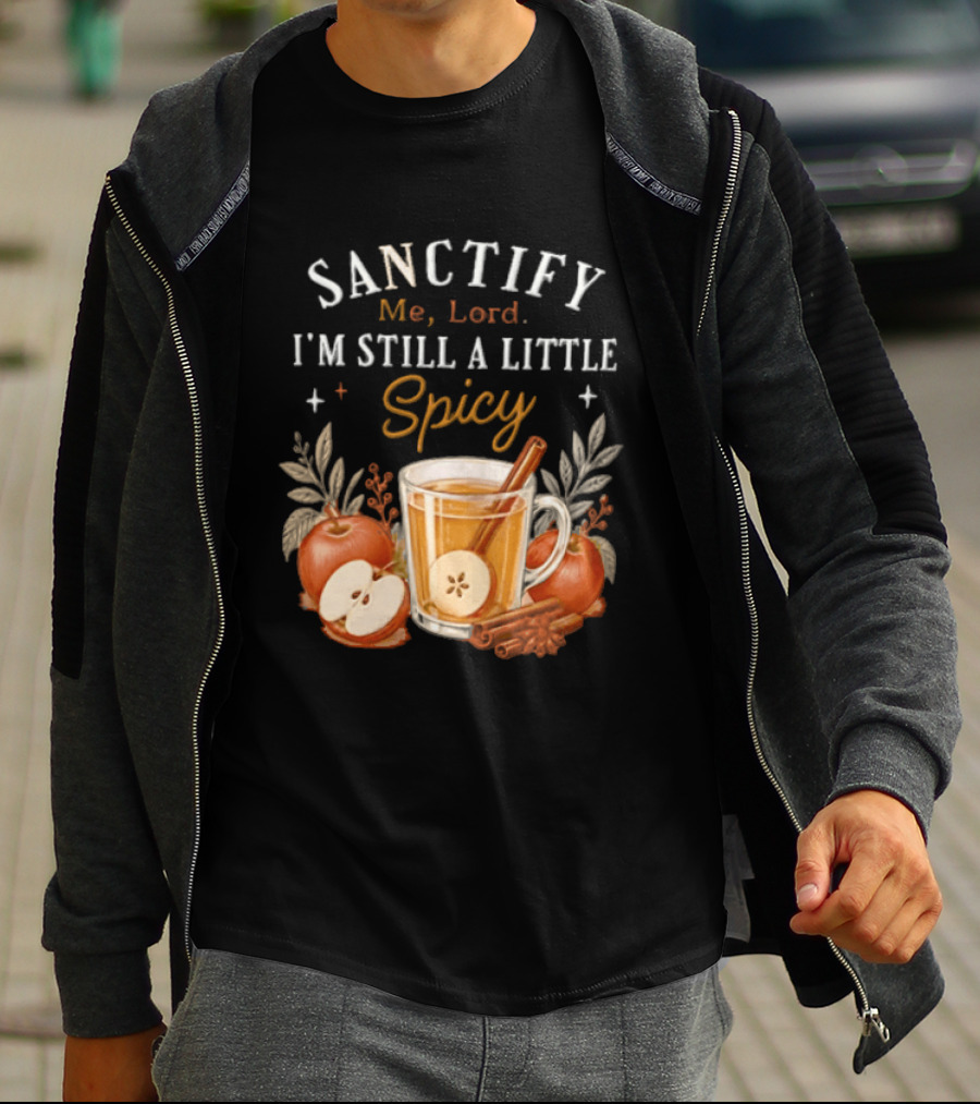 Sanctify Me Lord I'm Still A Little Spicy Cinnamon Apple Drink With Autumn Leaves T-Shirt