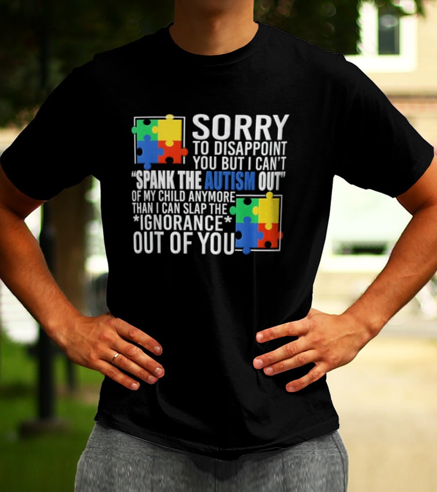 Sorry To Disappoint You But I Cant Spank The Autism Out Of My Child T-Shirt