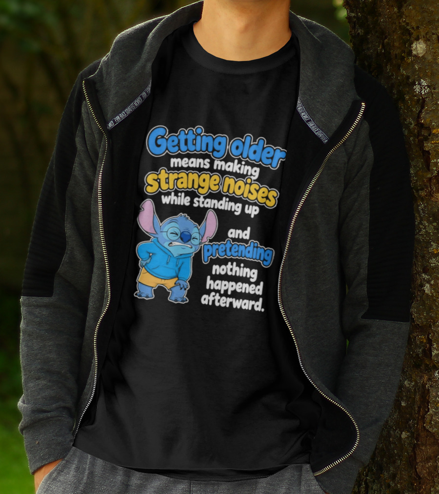 Getting Older Means Making Strange Noises While Standing Up And Pretending Nothing Happened Stitch T-Shirt