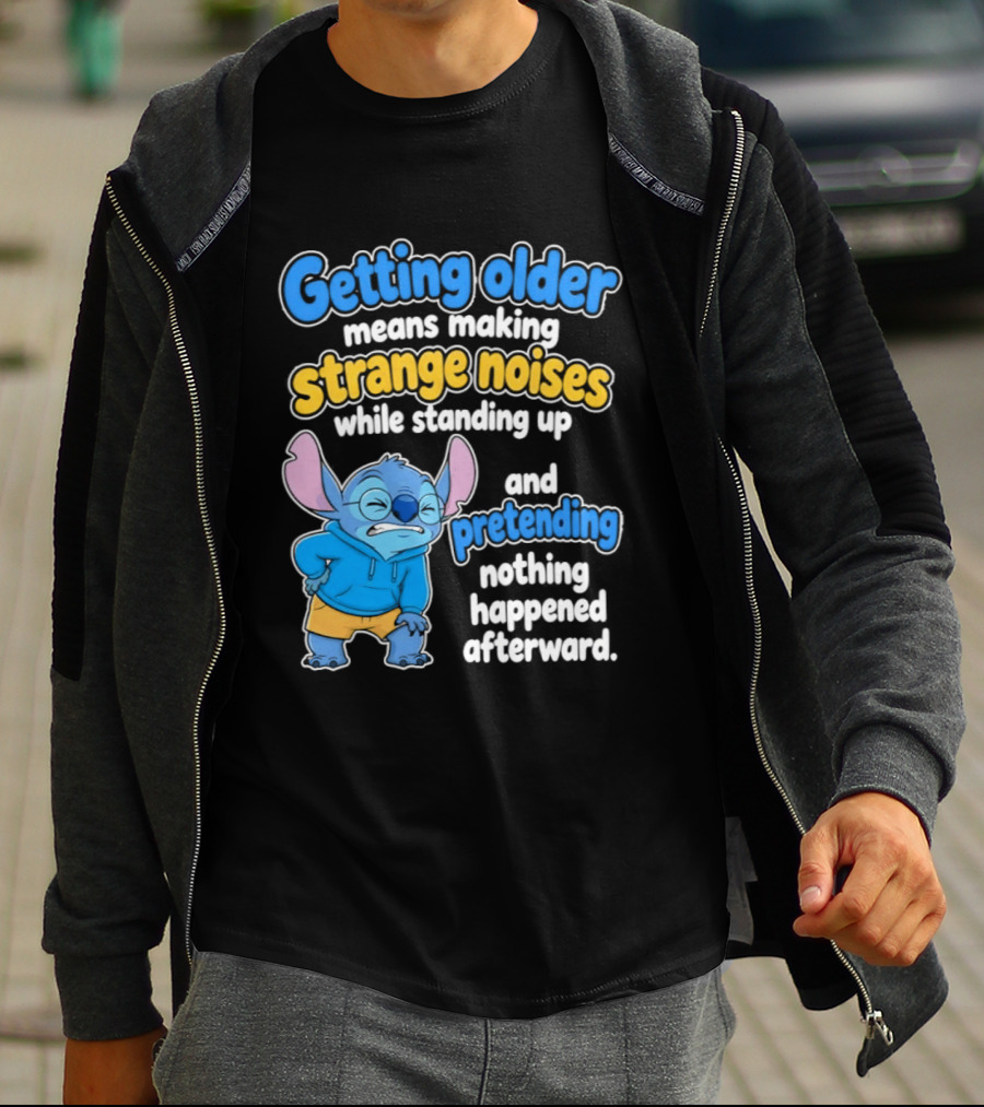 Getting Older Means Making Strange Noises While Standing Up And Pretending Nothing Happened Stitch T-Shirt