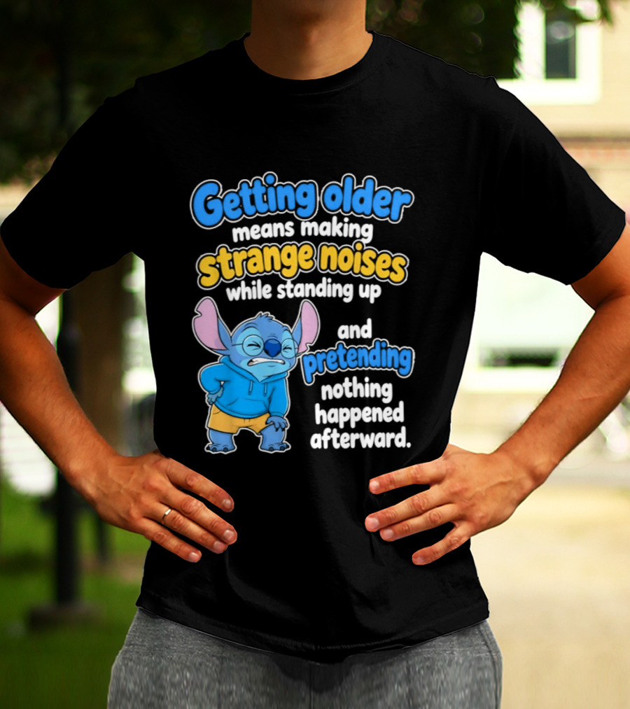 Getting Older Means Making Strange Noises While Standing Up And Pretending Nothing Happened Stitch T-Shirt