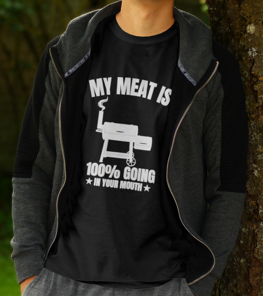 My Meat Is 100% Going In Your Mouth BBQ Smoker Grill T-Shirt