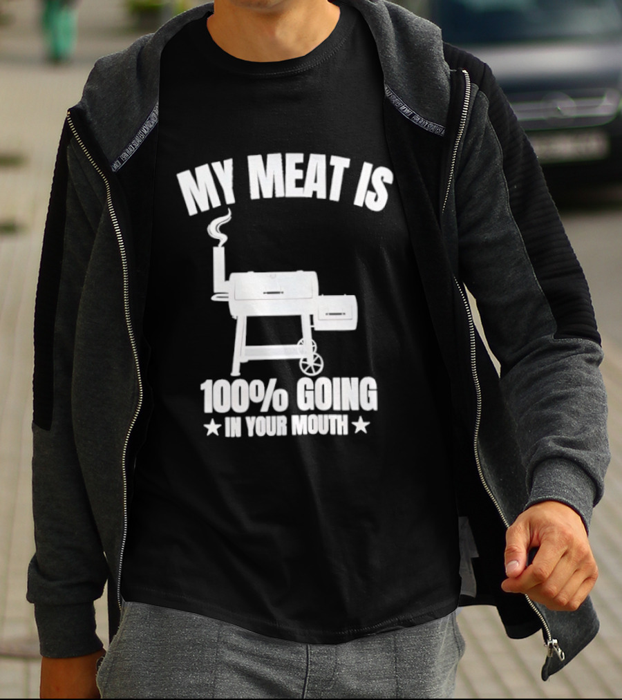 My Meat Is 100% Going In Your Mouth BBQ Smoker Grill T-Shirt