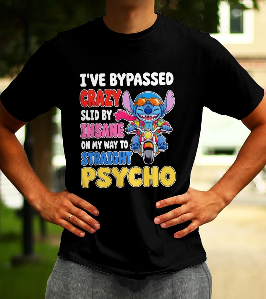 I've Bypassed Crazy Slid By Insane On My Way To Straight Psycho With Stitch Riding Motorcycle T-Shirt