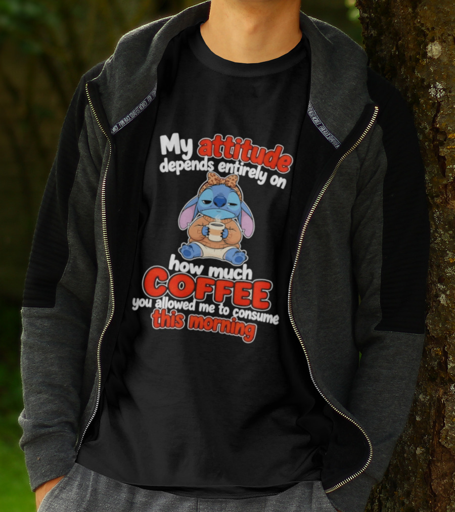 My Attitude Depends On How Much Coffee You Allowed Me To Consume This Morning T-Shirt