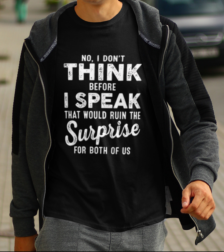 No I Don't Think Before I Speak That Would Ruin The Surprise For Both Of Us T-Shirt