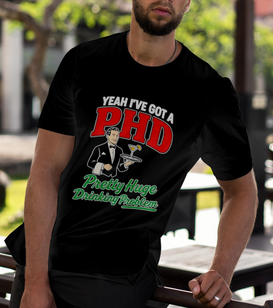 Yeah I've Got A PHD Pretty Huge Drinking Problem Bartender T-Shirt
