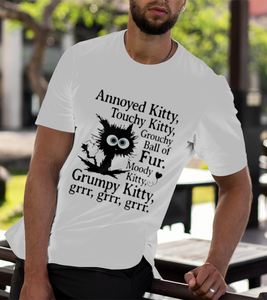 Annoyed Kitty Touchy Kitty Grouchy Ball Of Fur Moody Grumpy Kitty Grrr Grrr Grrr T-Shirt