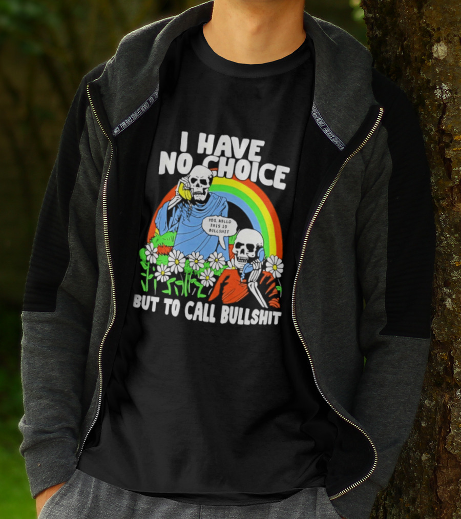 I Have No Choice But To Call Bullshit Rainbow Skeletons And Flowers T-Shirt