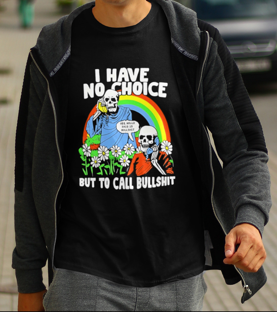 I Have No Choice But To Call Bullshit Rainbow Skeletons And Flowers T-Shirt