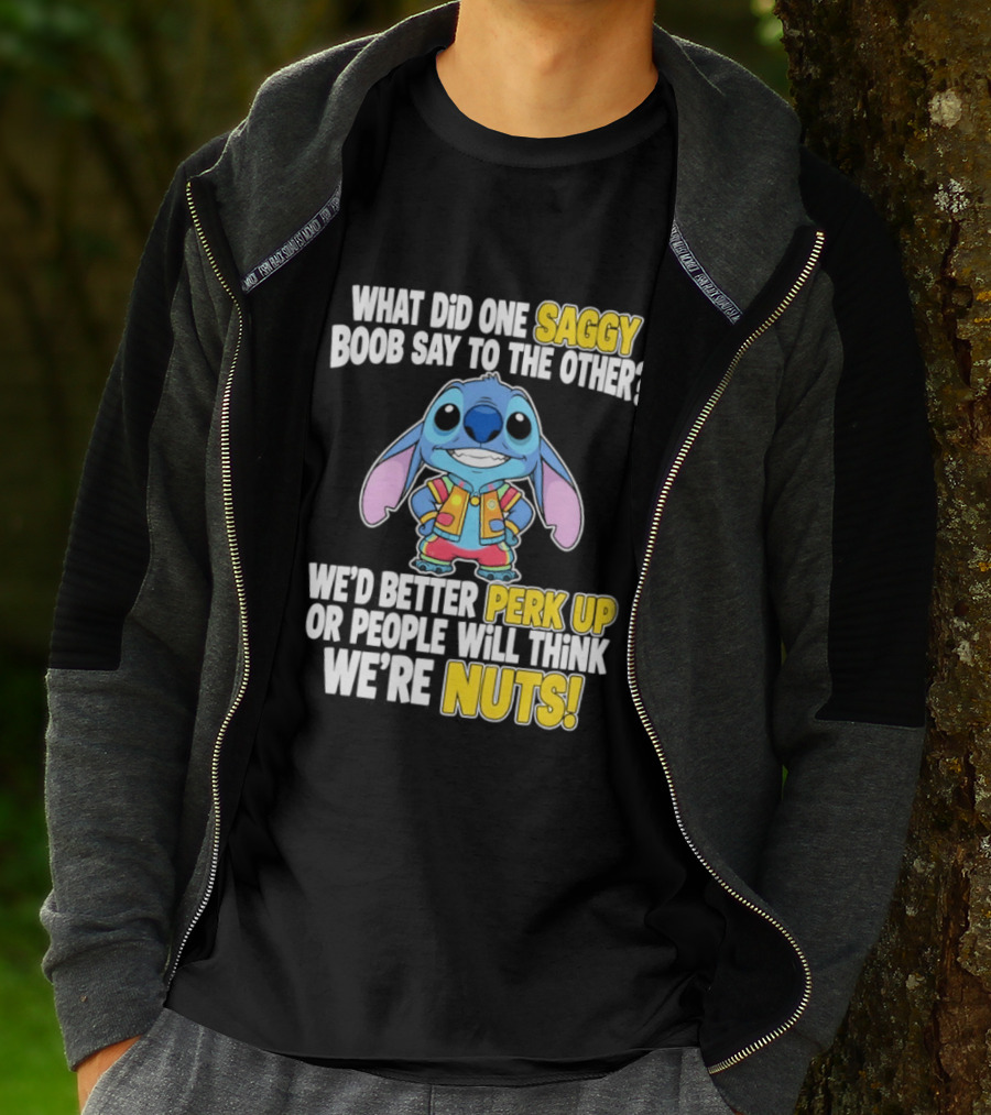 Stitch Saggy Boob Perk Up People Will Think We're Nuts Humor T-Shirt