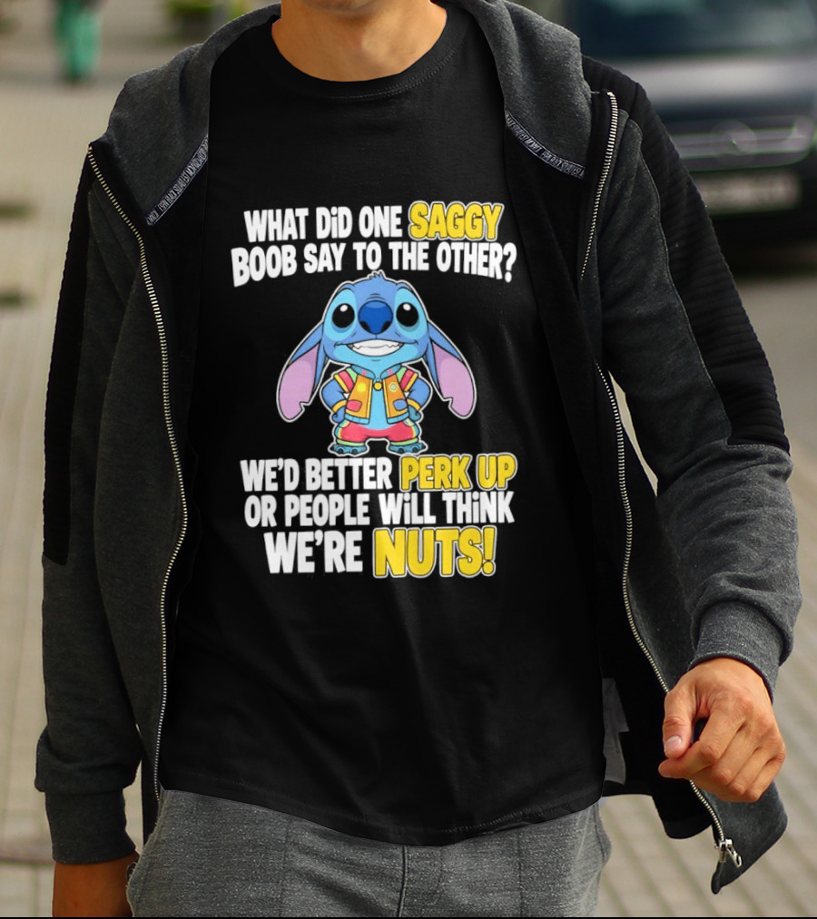 Stitch Saggy Boob Perk Up People Will Think We're Nuts Humor T-Shirt
