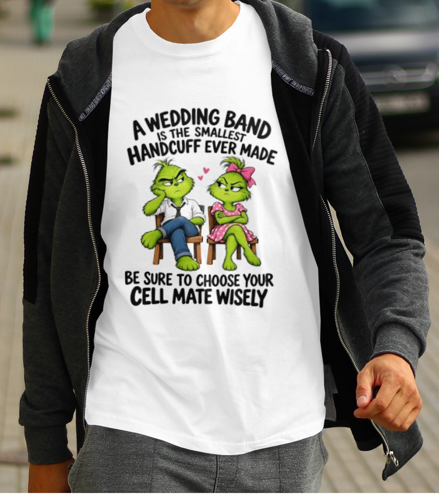 Grinch Wedding Band Smallest Handcuff Choose Cell Mate Wisely T-Shirt