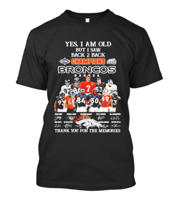 Yes I Am Old But I Saw Back 2 Back Champions Denver Broncos Thank You For The Memories T-Shirt