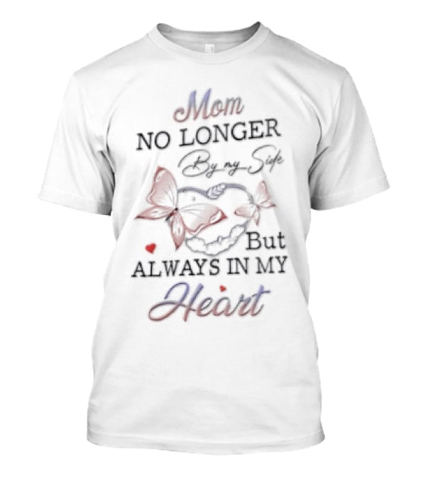 Mom No Longer By My Side Always In My Heart Butterfly Memorial T-Shirt