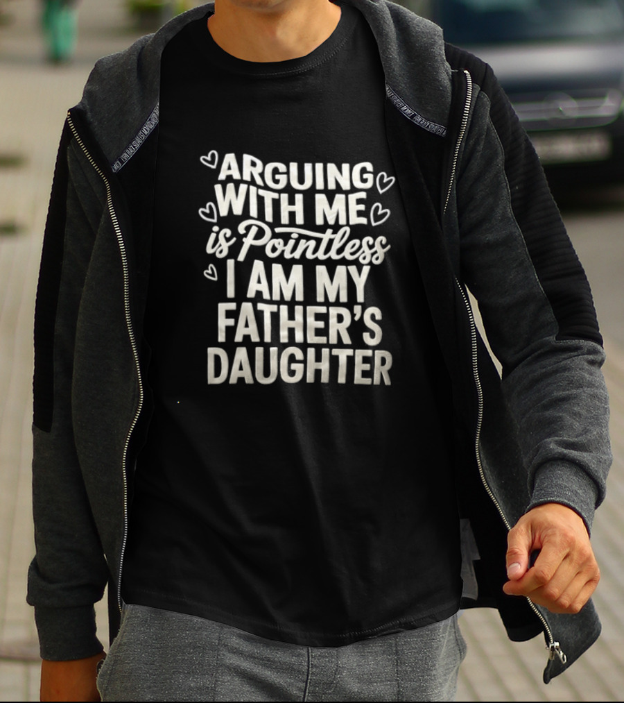Arguing With Me Is Pointless I Am My Father's Daughter T-Shirt
