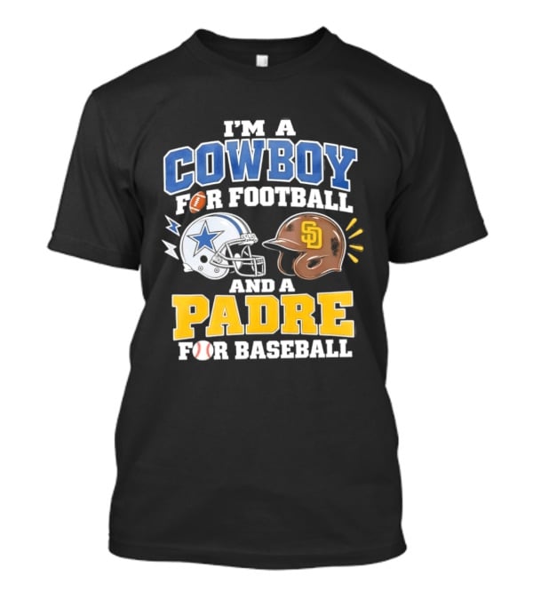 I'm A Cowboy For Football And A Padre For Baseball Sports Fan T-Shirt