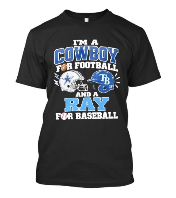 I'm A Cowboy For Football And A Ray For Baseball With Helmets And Sports T-Shirt