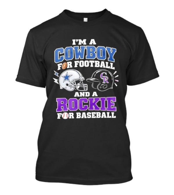 I'm A Cowboy For Football And A Rockie For Baseball With Helmets And Sports T-Shirt