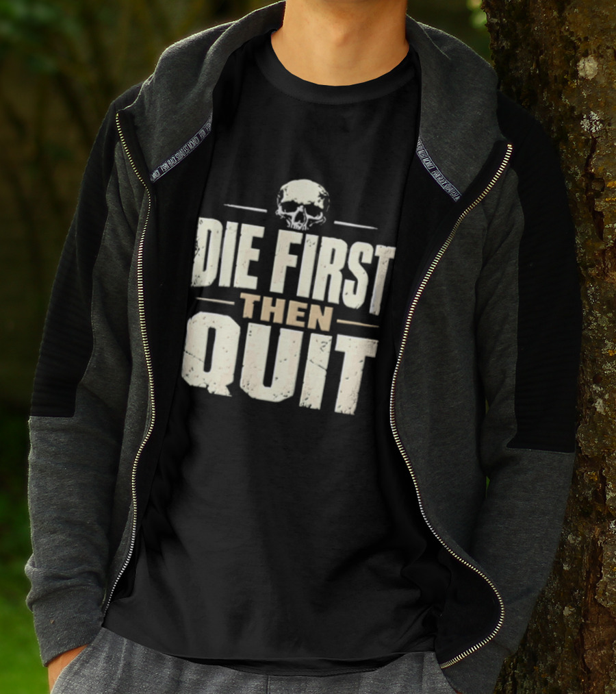 Die First Then Quit Skull Motivational Saying T-Shirt