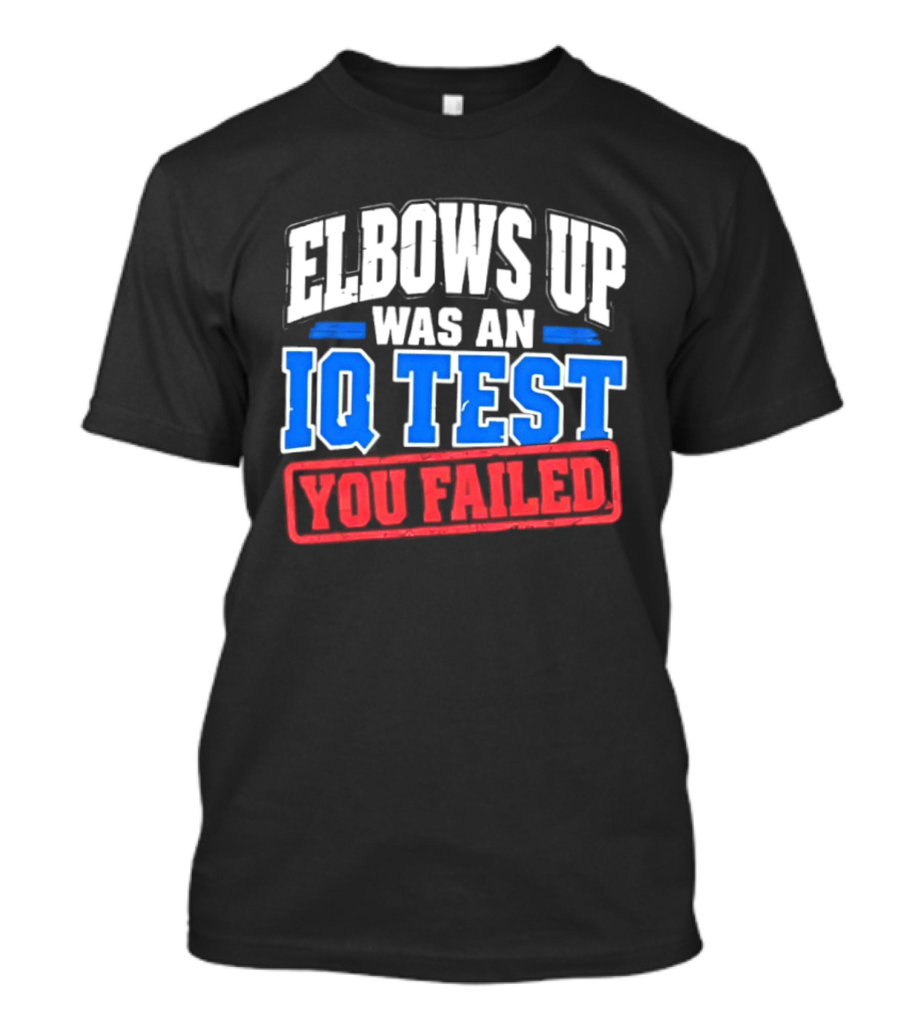 Elbows Up Was An IQ Test You Failed Bold Humorous Message T-Shirt