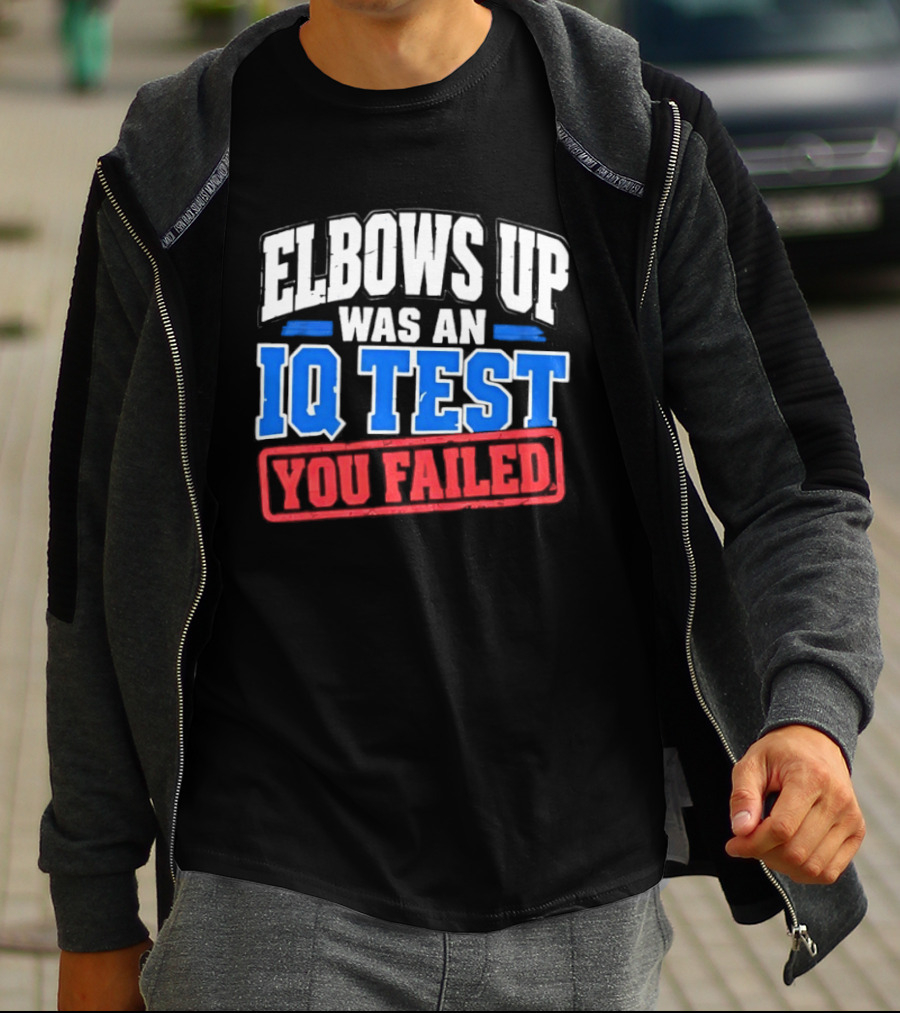 Elbows Up Was An IQ Test You Failed Bold Humorous Message T-Shirt