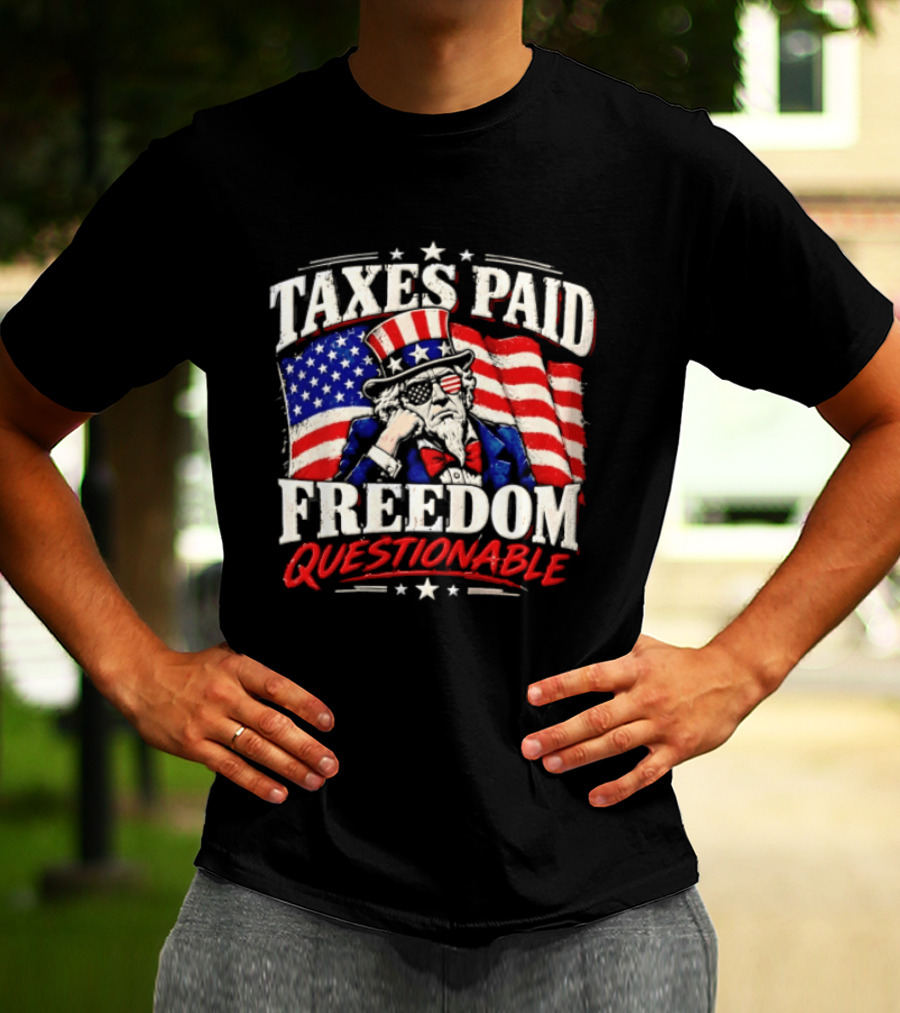 Taxes Paid Freedom Questionable Uncle Sam American Flag Patriotic T-Shirt