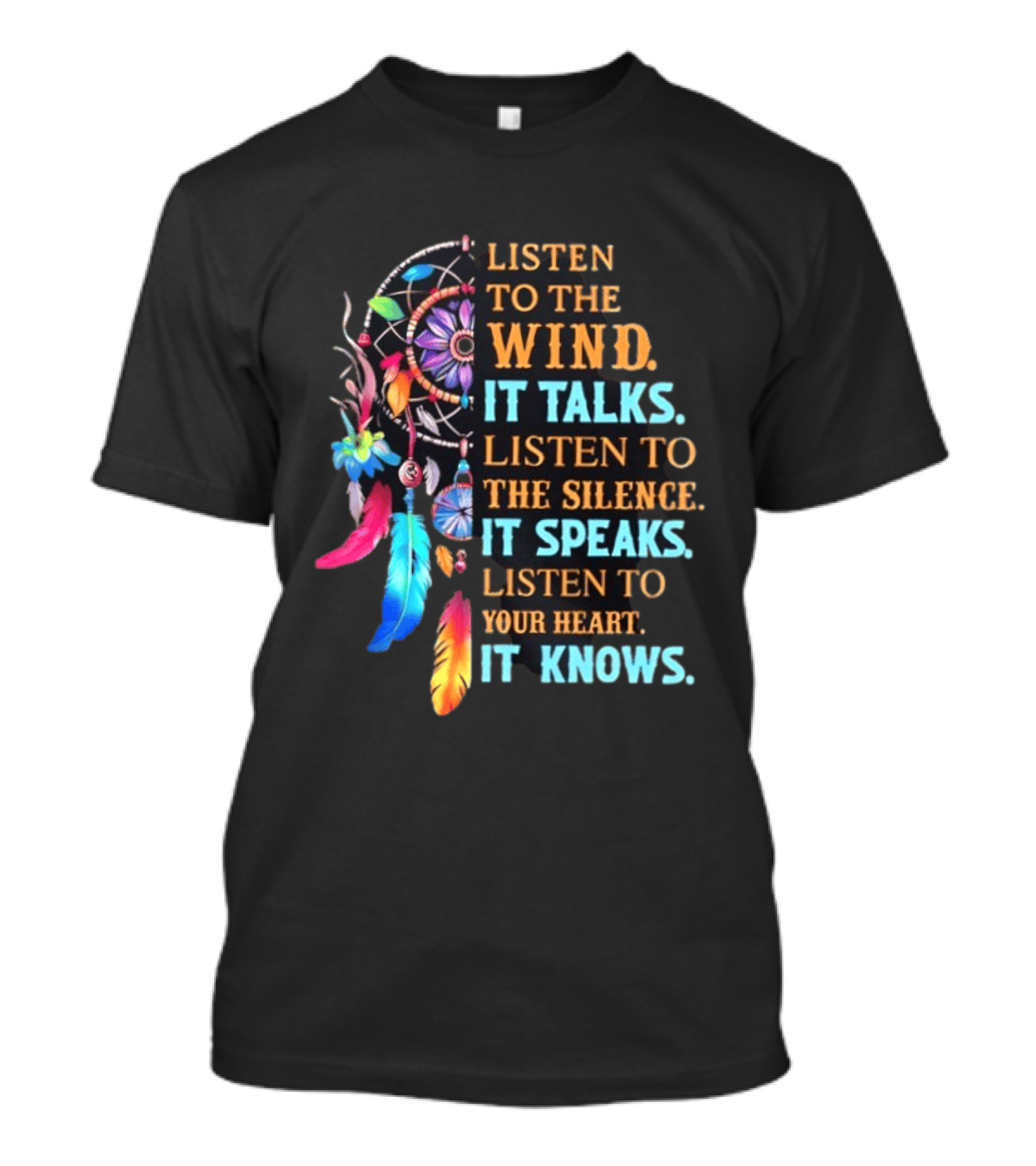 Listen To The Wind It Talks Native American Dreamcatcher Feathers Silence Speaks Heart Knows T-Shirt