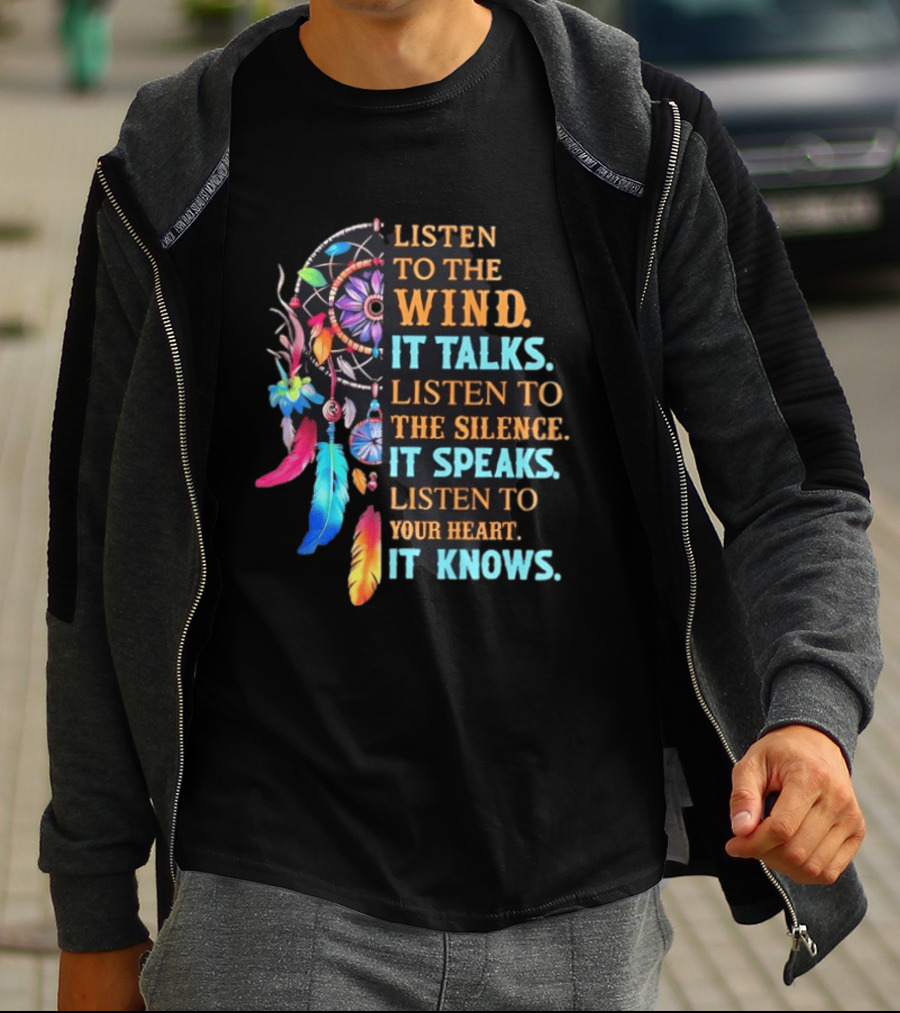 Listen To The Wind It Talks Native American Dreamcatcher Feathers Silence Speaks Heart Knows T-Shirt