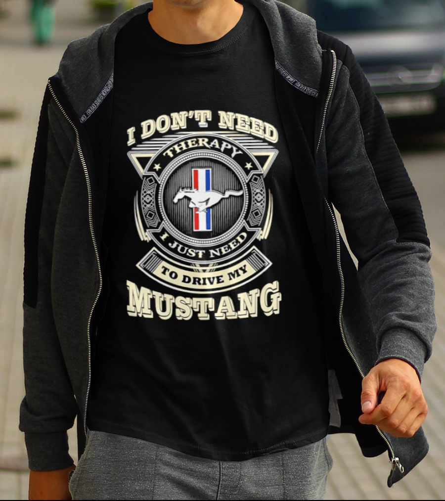I Don't Need Therapy I Just Need To Drive My Mustang T-Shirt