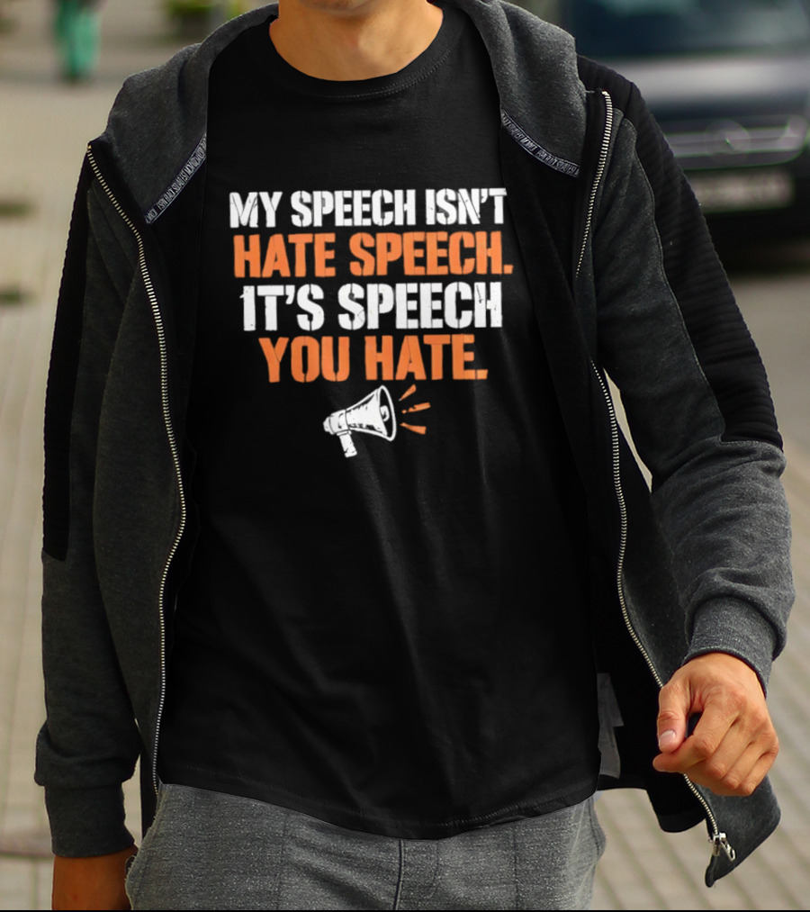 My Speech Isn't Hate Speech It's Speech You Hate Megaphone T-Shirt