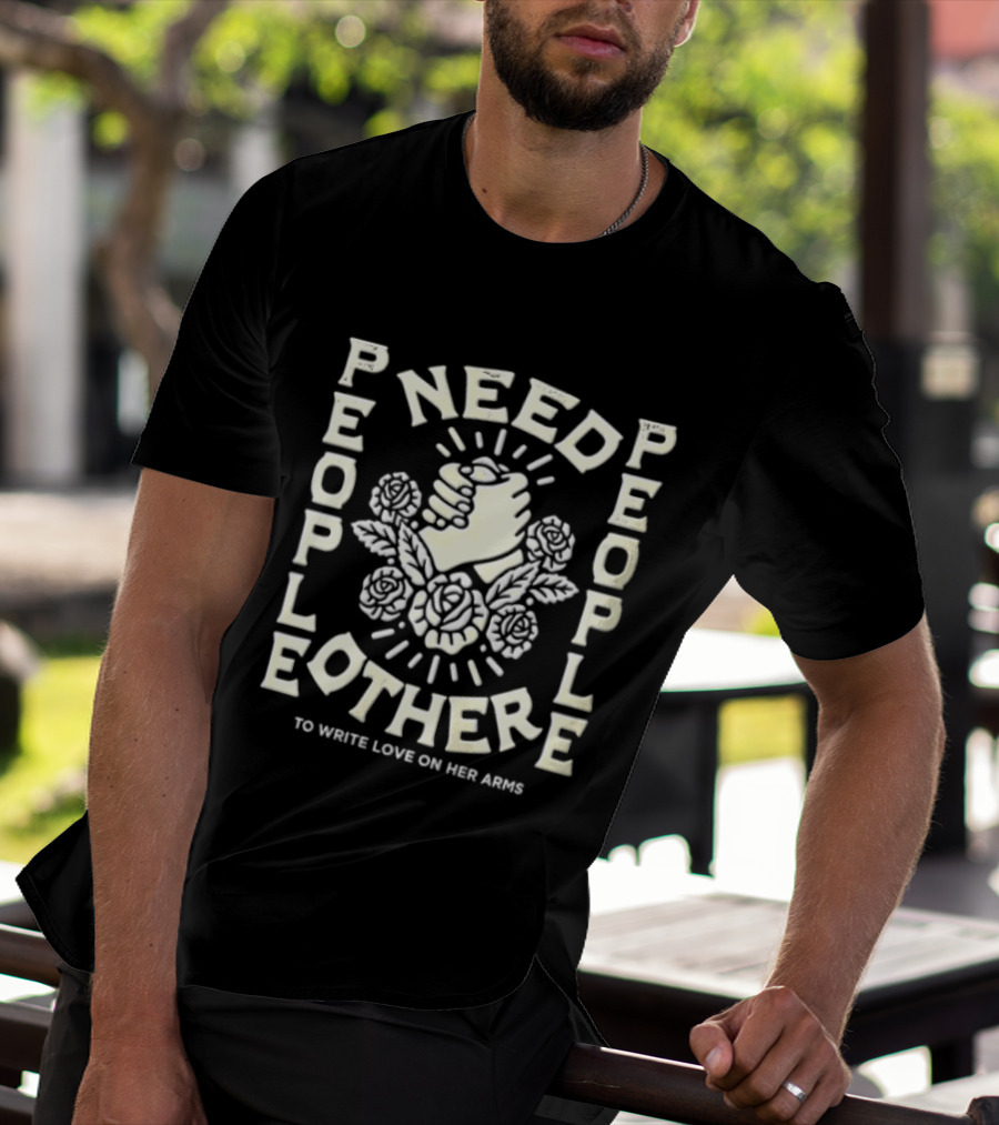 People Need People Other To Write Love On Her Arms Fist And Flowers T-Shirt