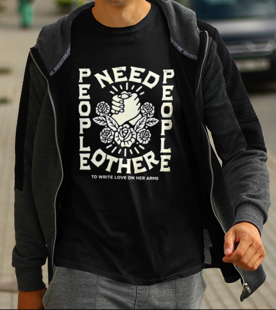 People Need People Other To Write Love On Her Arms Fist And Flowers T-Shirt