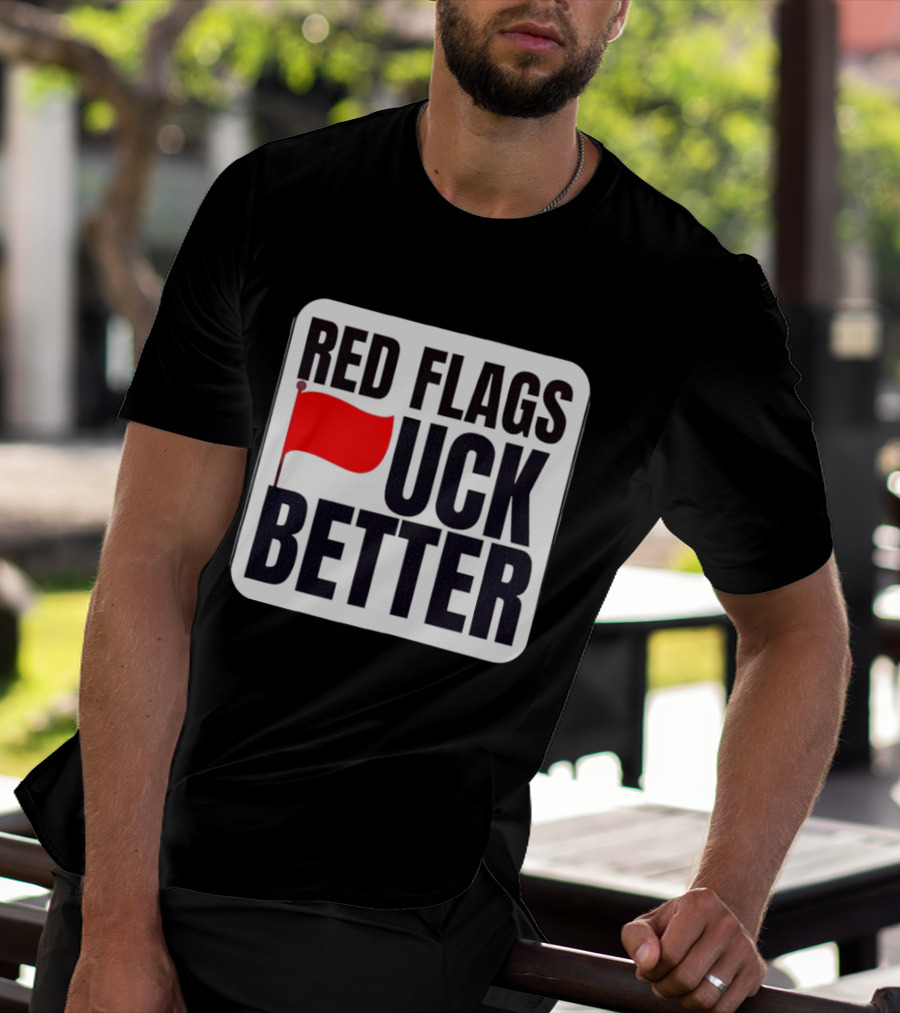 Red Flags Fuck Better Humor Dating T-Shirt