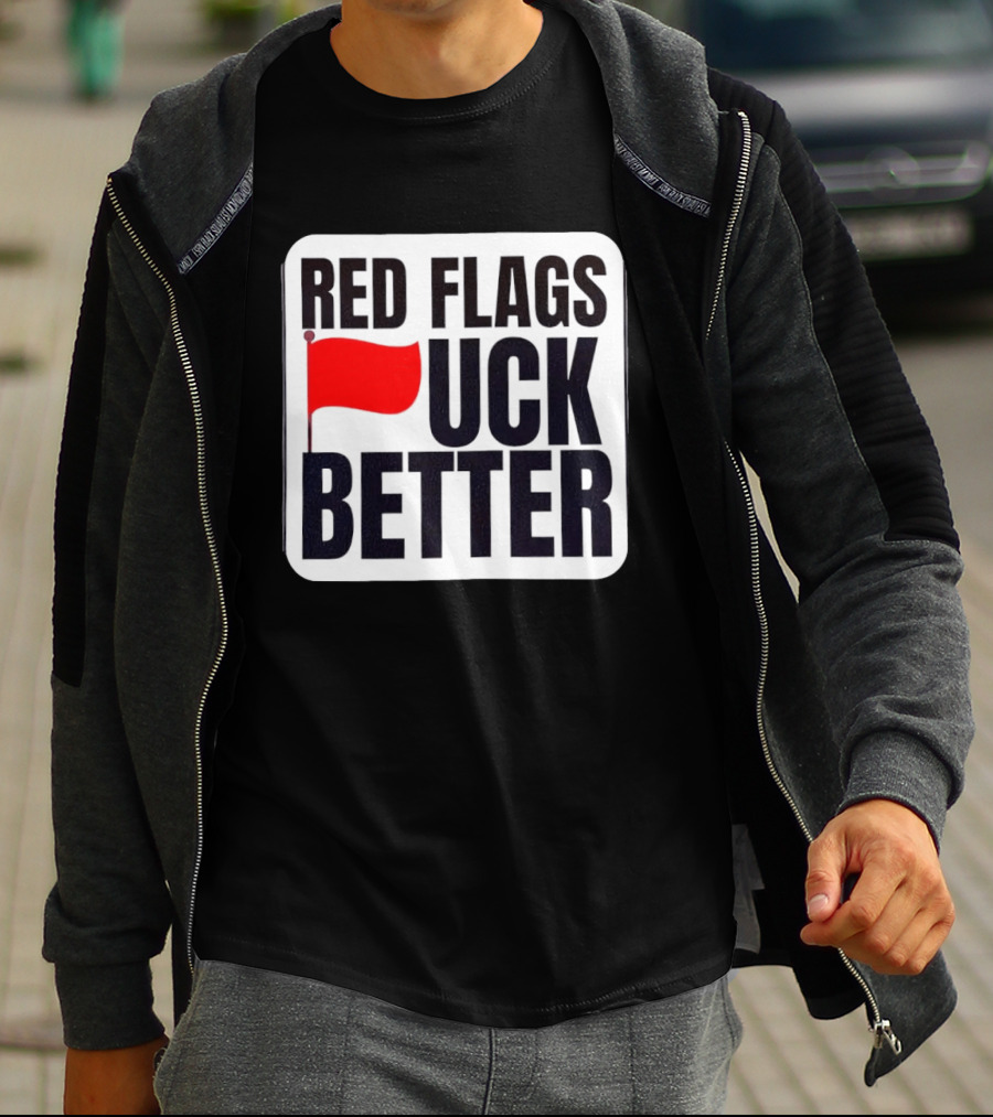 Red Flags Fuck Better Humor Dating T-Shirt