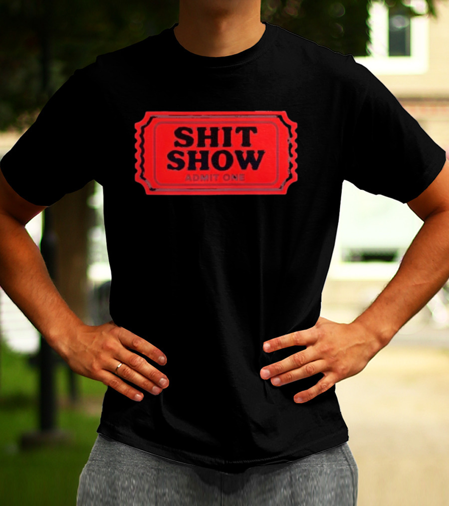 Shit Show Admit One Ticket Sarcastic Humor T-Shirt