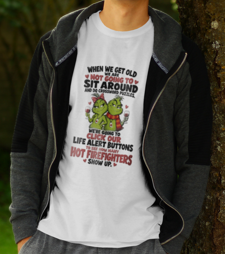 When We Get Old Not Going To Sit Around Check Our Life Alert Buttons Till Hot Firefighters Show Up T-Shirt