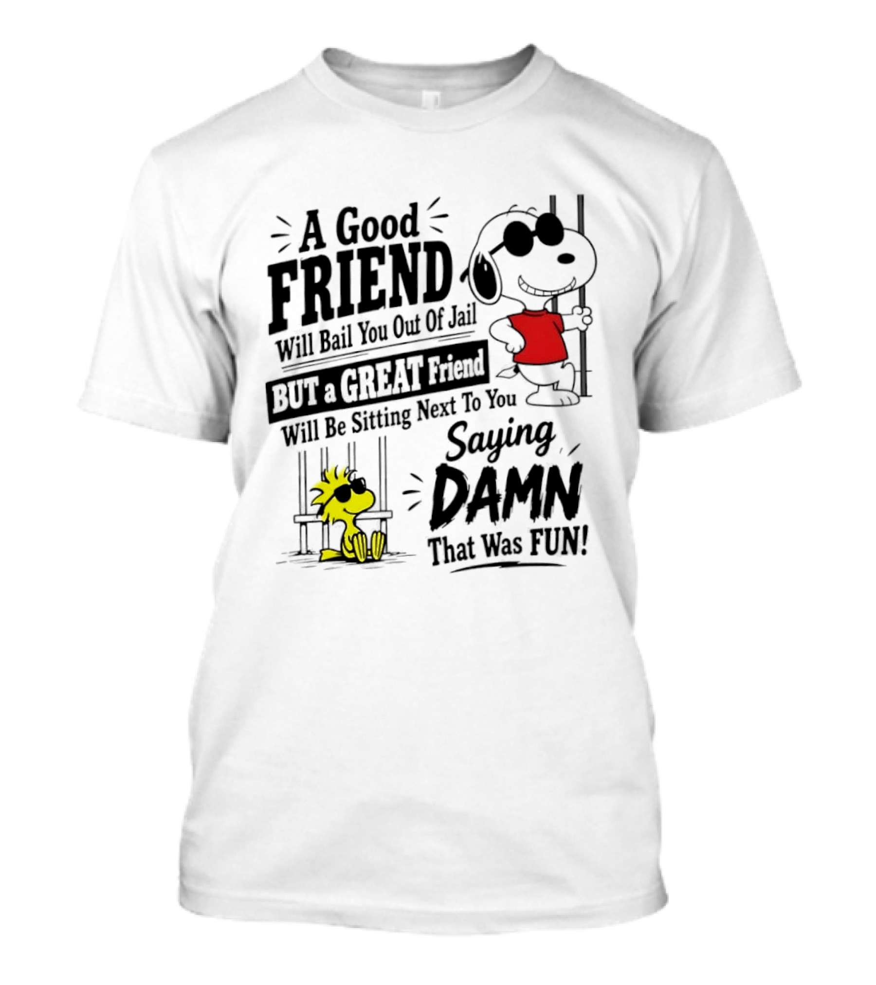 Snoopy And Woodstock A Good Friend Will Bail You Out Of Jail A Great Friend Will Be Sitting Next To You Saying Damn That Was Fun T-Shirt