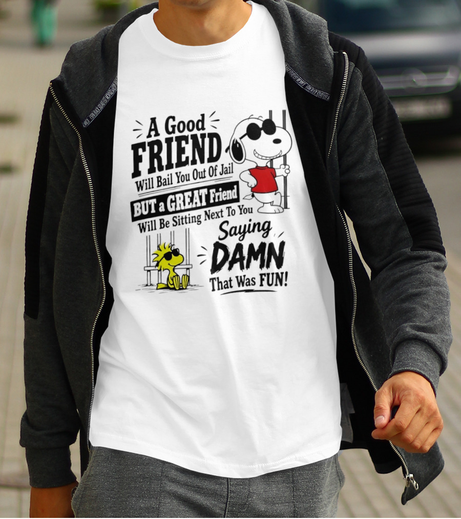 Snoopy And Woodstock A Good Friend Will Bail You Out Of Jail A Great Friend Will Be Sitting Next To You Saying Damn That Was Fun T-Shirt