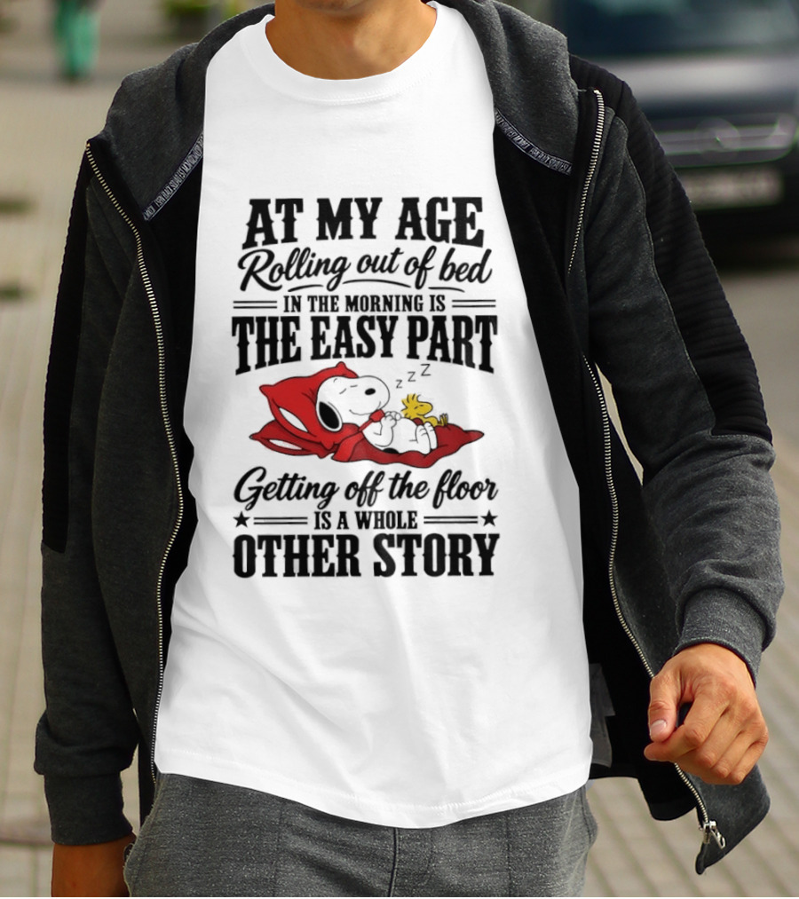 At My Age Rolling Out Of Bed In The Morning Is The Easy Part Getting Off The Floor Is A Whole Other Story T-Shirt