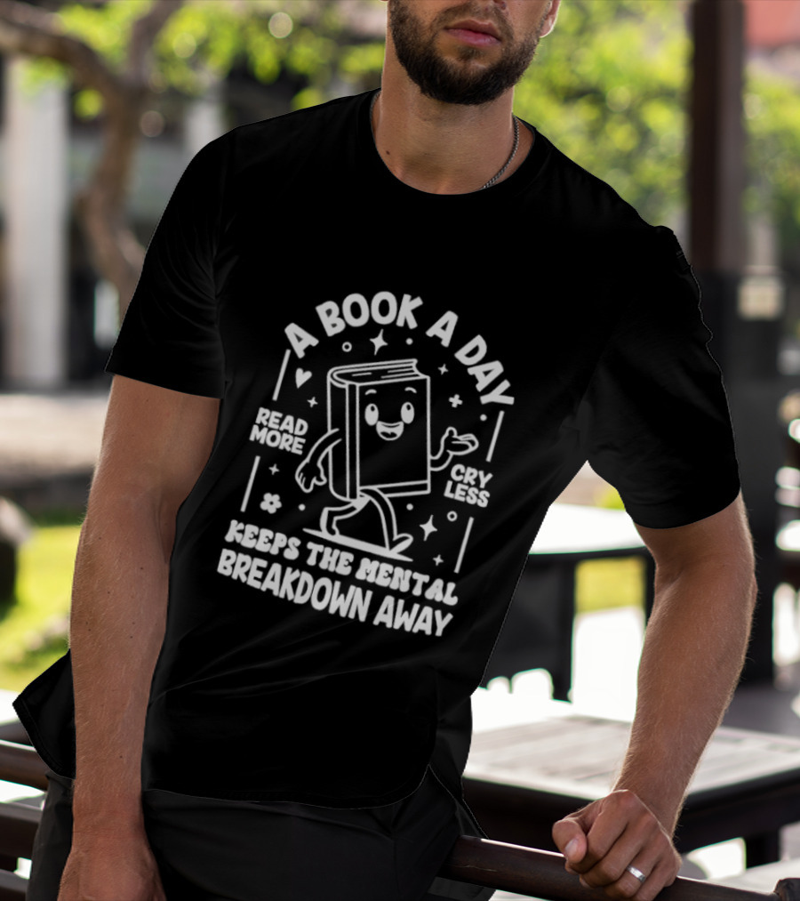 A Book A Day Read More Cry Less Keeps The Mental Breakdown Away T-Shirt