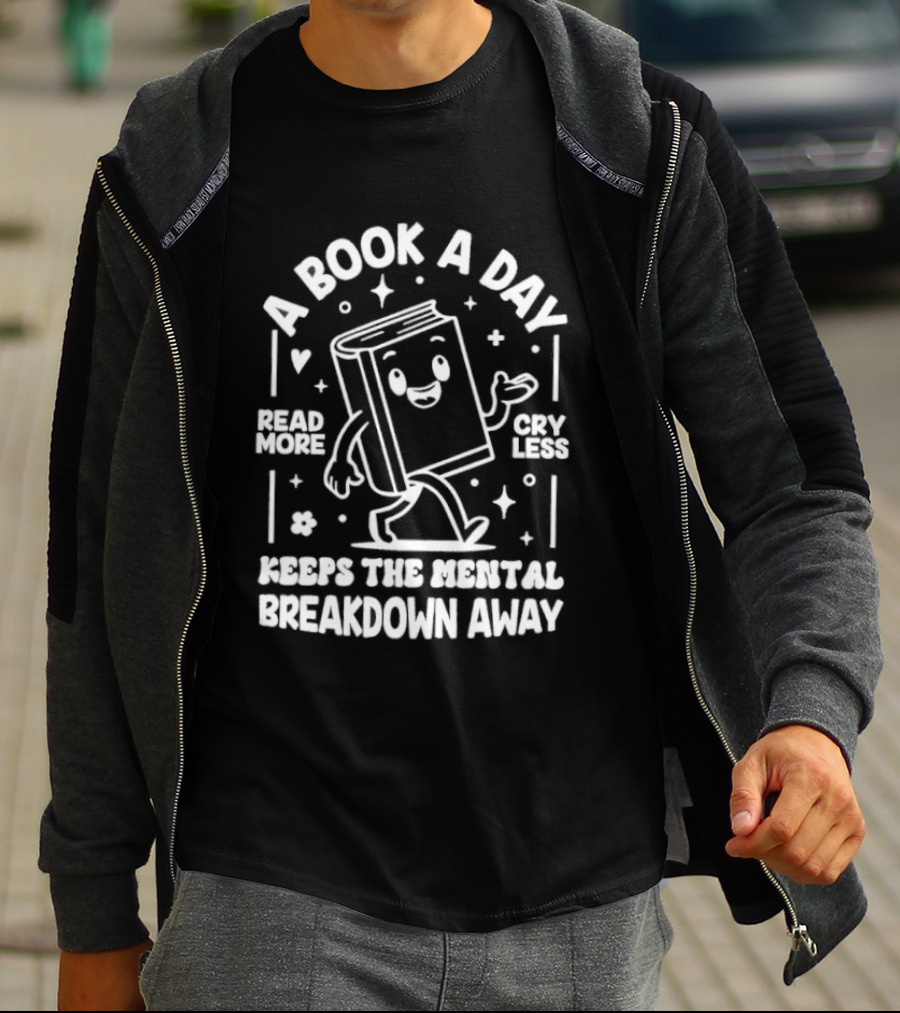 A Book A Day Read More Cry Less Keeps The Mental Breakdown Away T-Shirt
