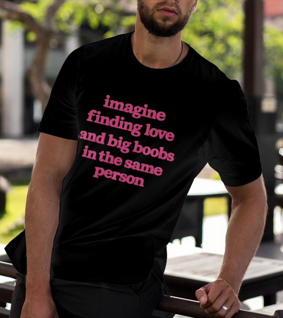 Imagine Finding Love And Big Boobs In The Same Person Pink T-Shirt