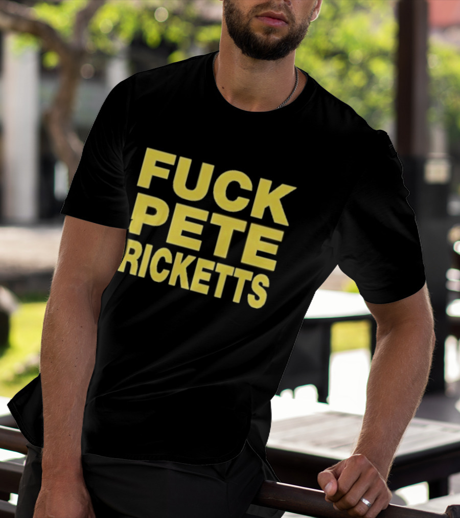 F**k Pete Ricketts T-Shirt