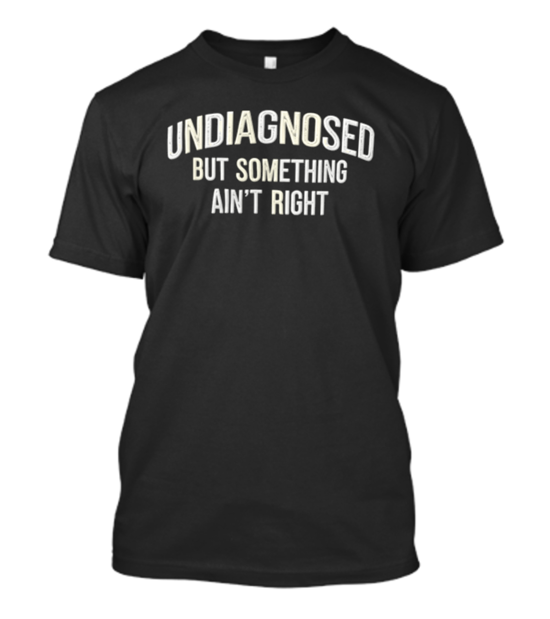 Undiagnosed But Something Ain't Right Humorous Phrase T-Shirt