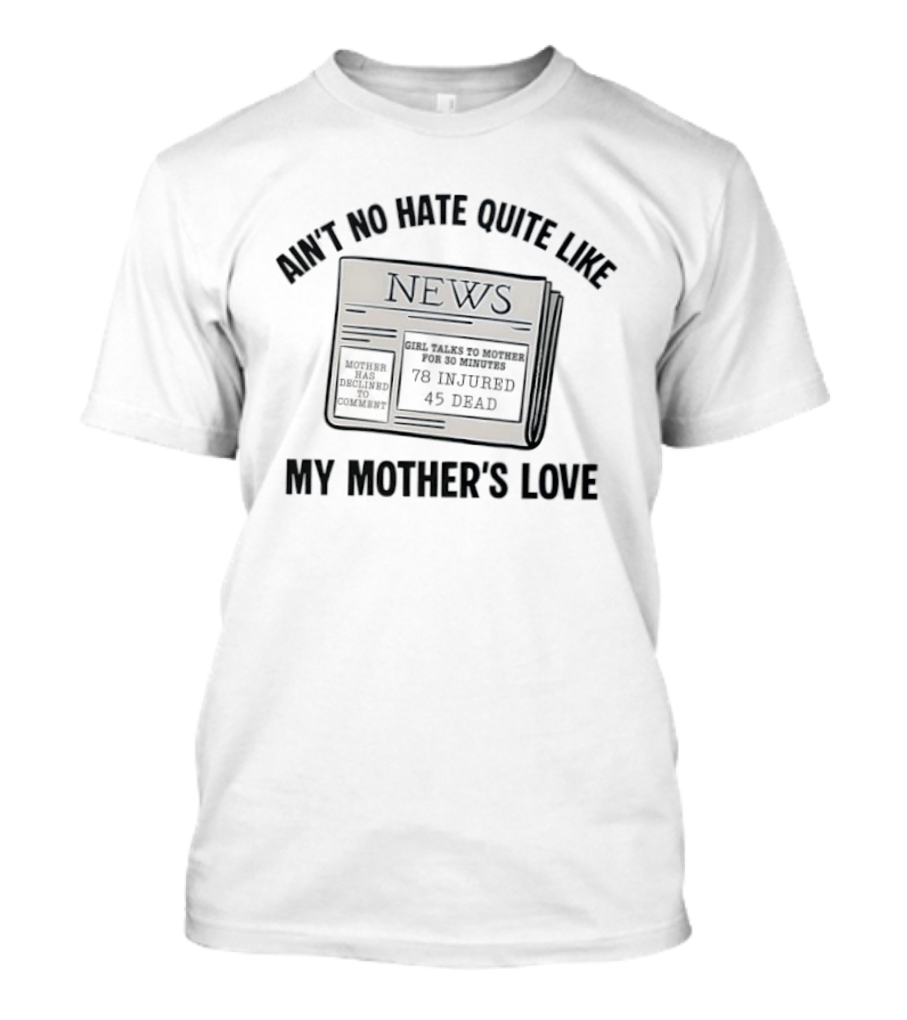 Ain't No Hate Quite Like My Mother's Love Newspaper Headline 78 Injured 45 Dead T-Shirt