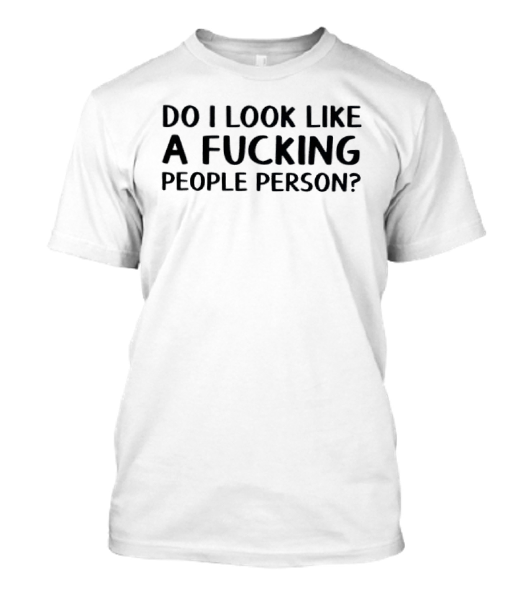 Do I Look Like A Fucking People Person? T-Shirt