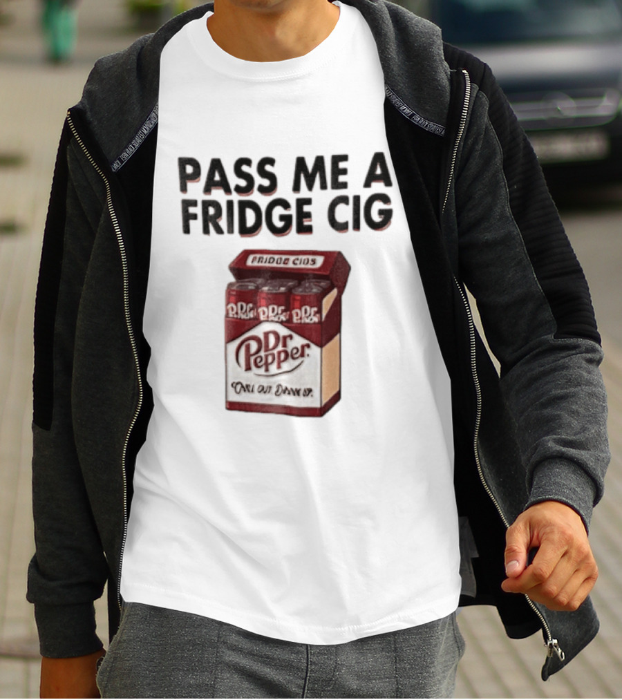 Pass Me A Fridge Cig Dr Pepper Chill Out Drink Up T-Shirt
