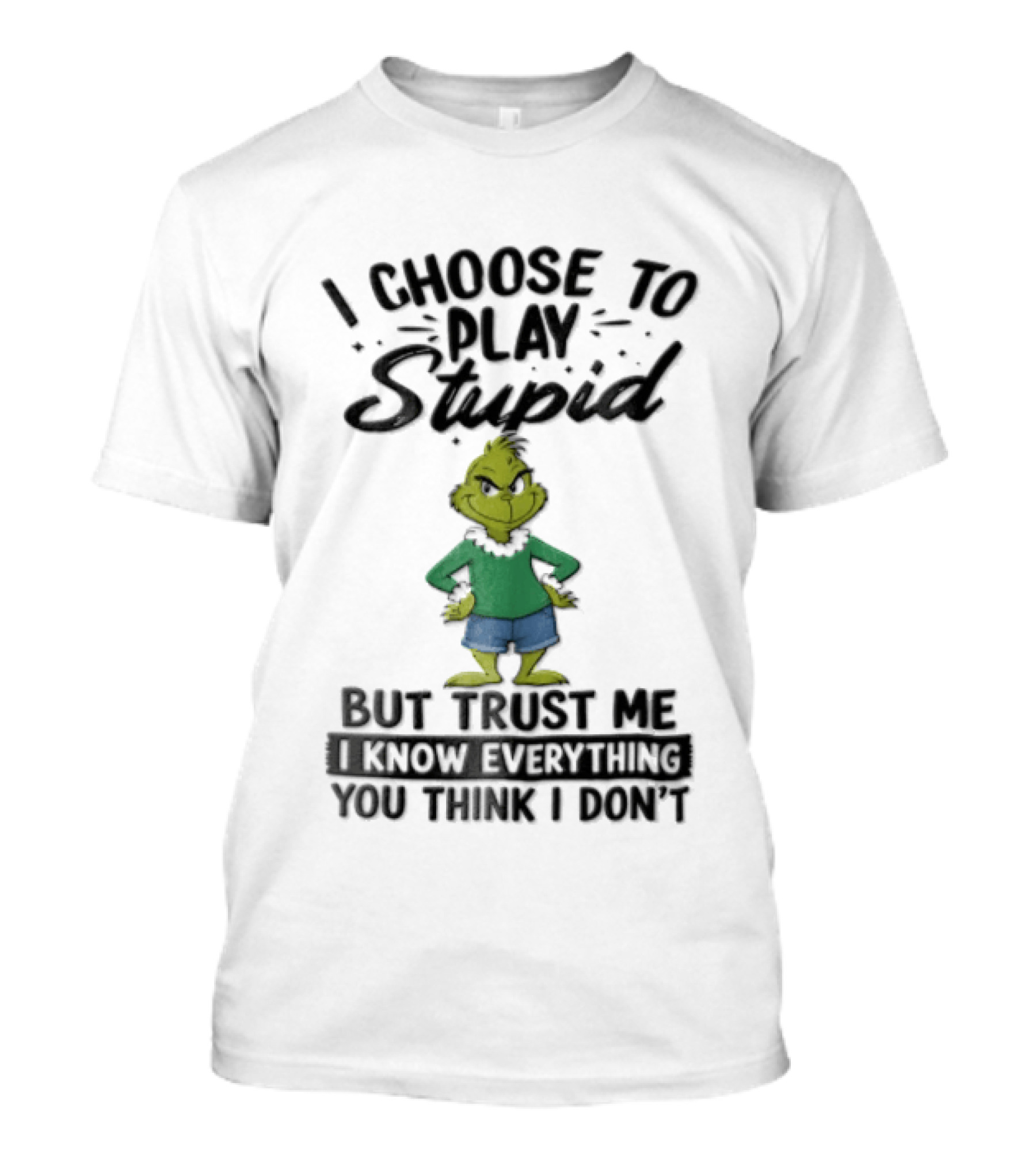 I Choose To Play Stupid Trust Me I Know Everything You Think I Don't Green Cartoon T-Shirt